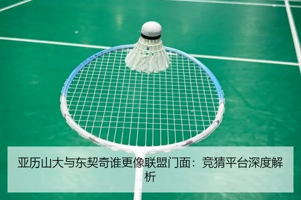 亚历山大与东契奇谁更像联盟门面：竞猜平台深度解析